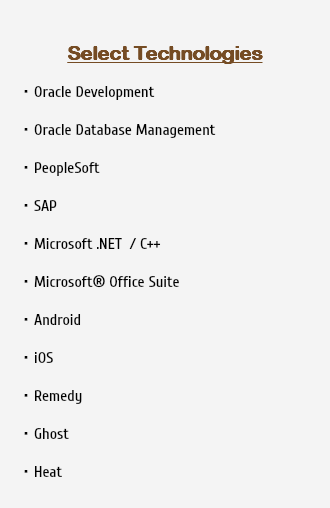  Select Technologies Oracle Development Oracle Database Management PeopleSoft SAP Microsoft .NET / C++ Microsoft® Office Suite Android iOS Remedy Ghost Heat